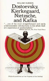 Dostoevsky, Kierkegaard, Nietzsche, and Kafka: Four Prophets of Our Destiny