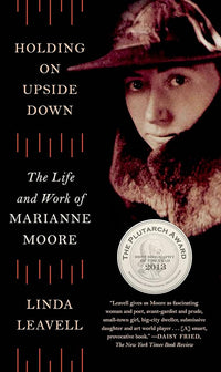 Holding On Upside Down: The Life and Work of Marianne Moore