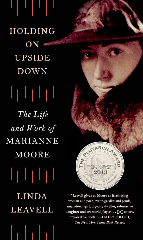 Holding On Upside Down: The Life and Work of Marianne Moore