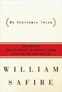 No Uncertain Terms: More Writing from the Popular "On Language" Column in The New York Times Magazine